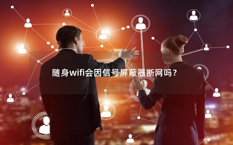 随身wifi会因信号屏蔽器断网吗？