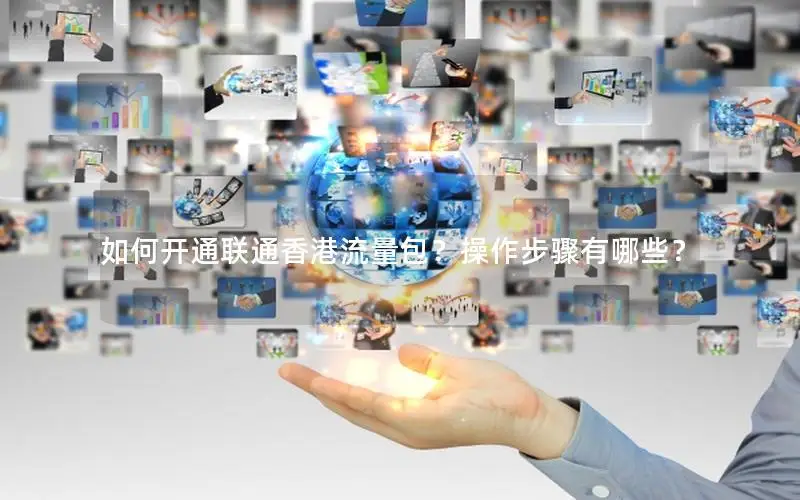如何开通联通香港流量包？操作步骤有哪些？