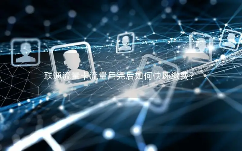 联通流量卡流量用完后如何快速缴费？