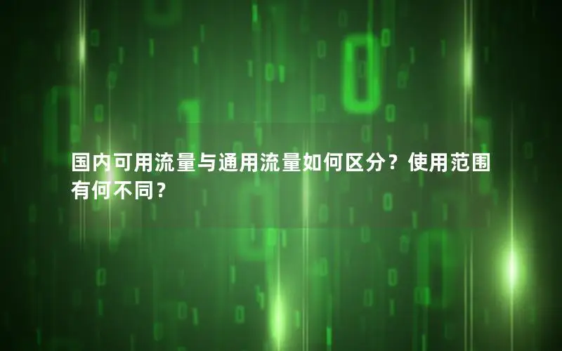 国内可用流量与通用流量如何区分？使用范围有何不同？
