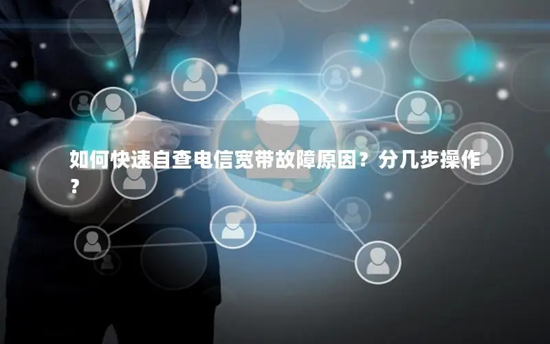 如何快速自查电信宽带故障原因？分几步操作？