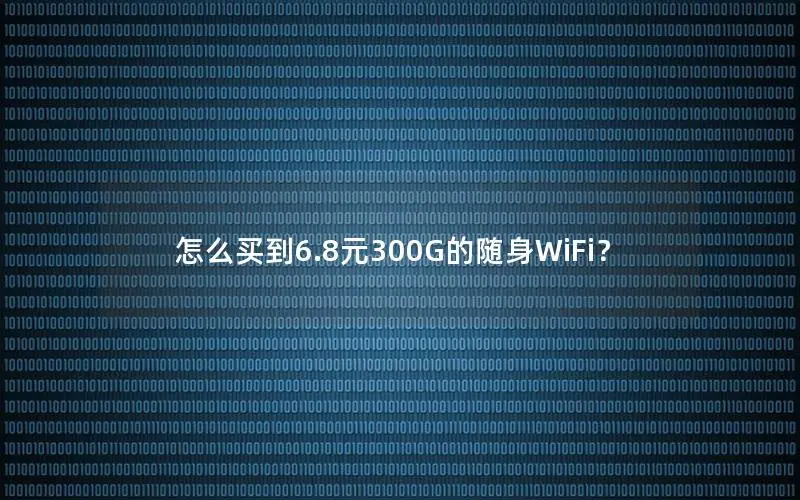 怎么买到6.8元300G的随身WiFi？