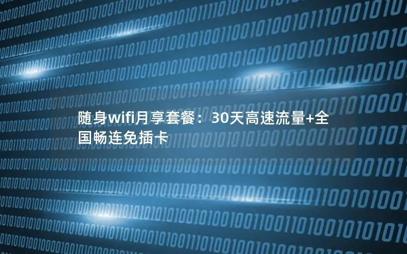 随身wifi月享套餐：30天高速流量+全国畅连免插卡