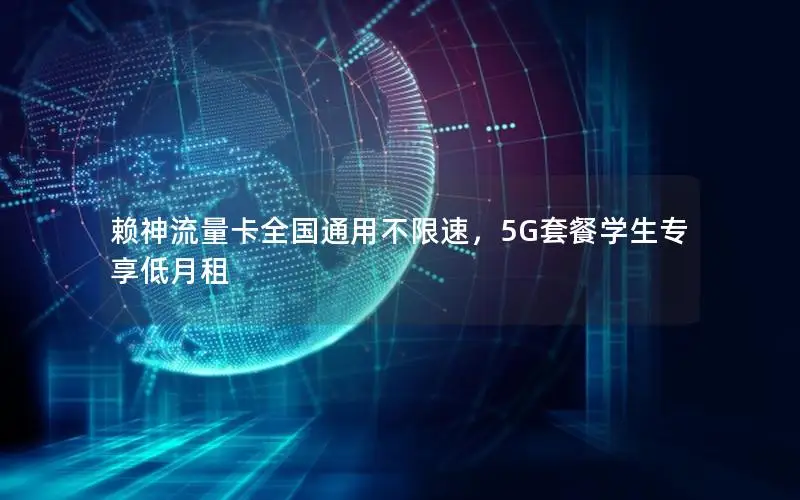 赖神流量卡全国通用不限速，5G套餐学生专享低月租