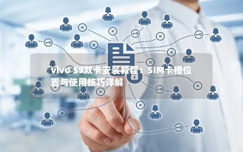 vivo S9双卡安装教程：SIM卡槽位置与使用技巧详解