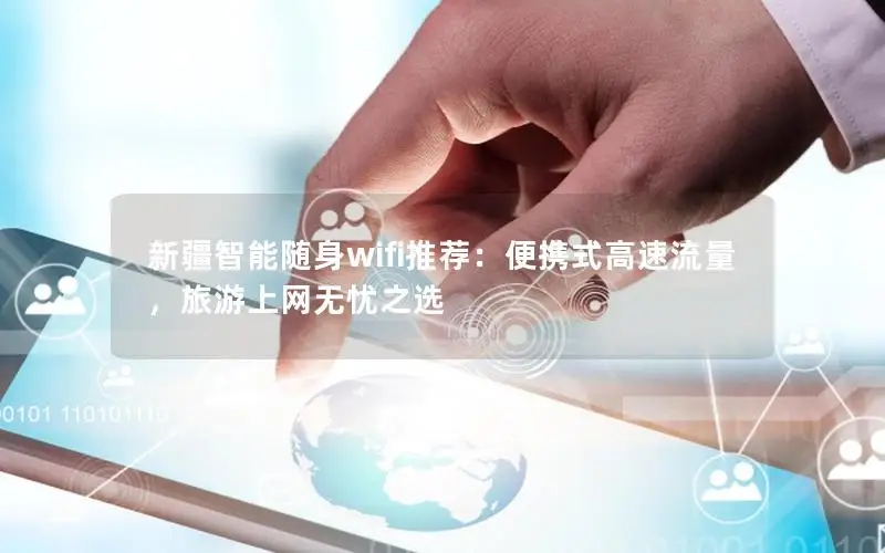 新疆智能随身wifi推荐：便携式高速流量，旅游上网无忧之选