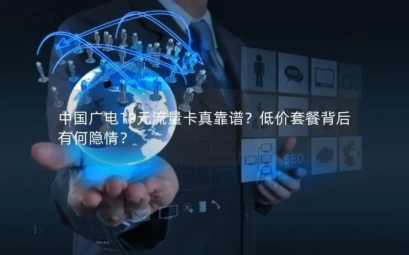 中国广电19元流量卡真靠谱？低价套餐背后有何隐情？