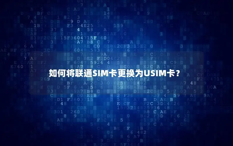 如何将联通SIM卡更换为USIM卡？