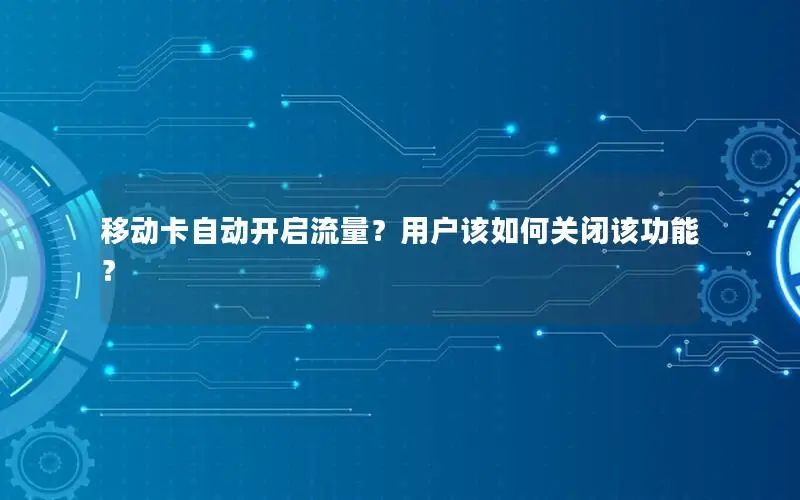 移动卡自动开启流量？用户该如何关闭该功能？