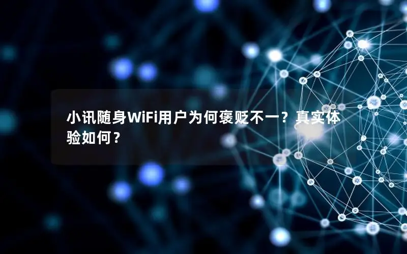 小讯随身WiFi用户为何褒贬不一？真实体验如何？