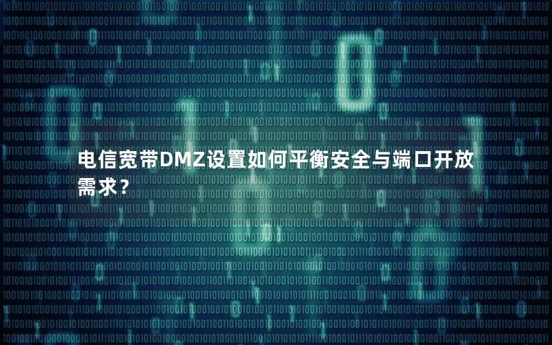 电信宽带DMZ设置如何平衡安全与端口开放需求？
