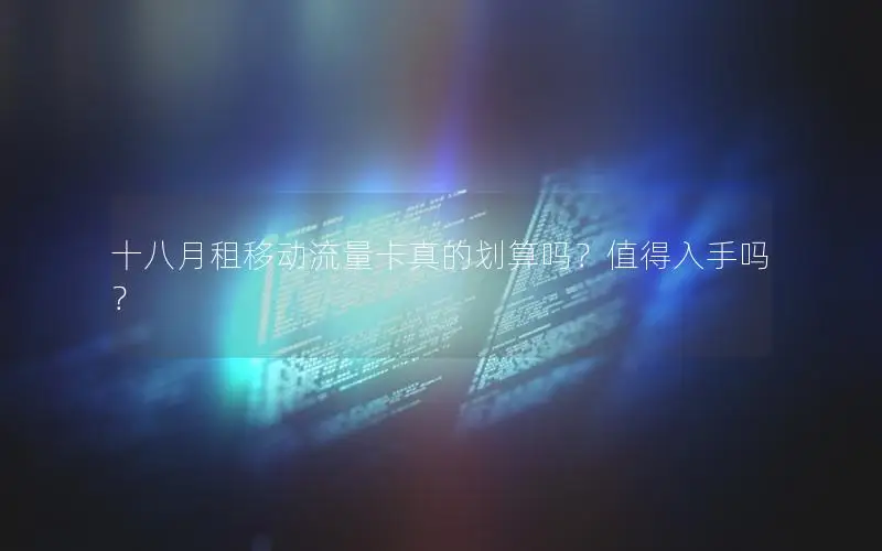 十八月租移动流量卡真的划算吗？值得入手吗？
