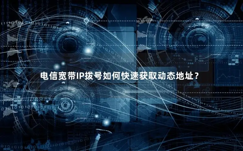 电信宽带IP拨号如何快速获取动态地址？