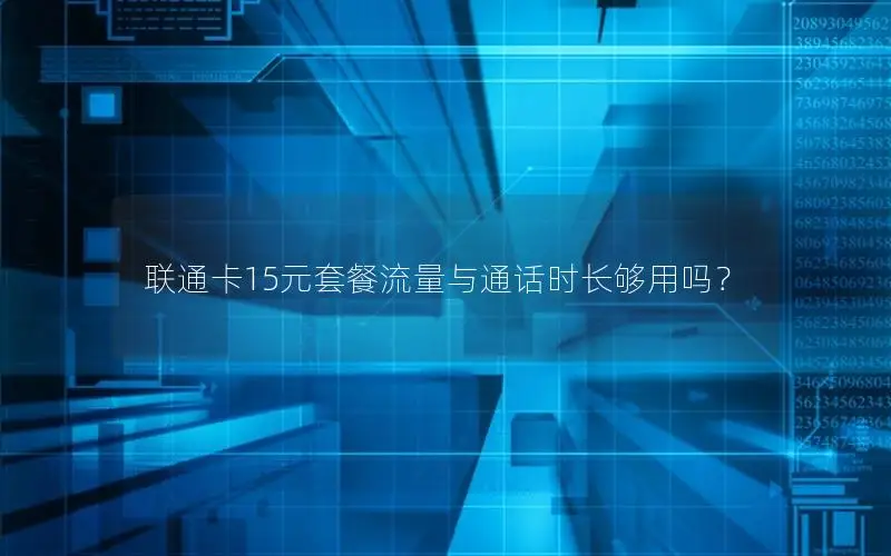 联通卡15元套餐流量与通话时长够用吗？