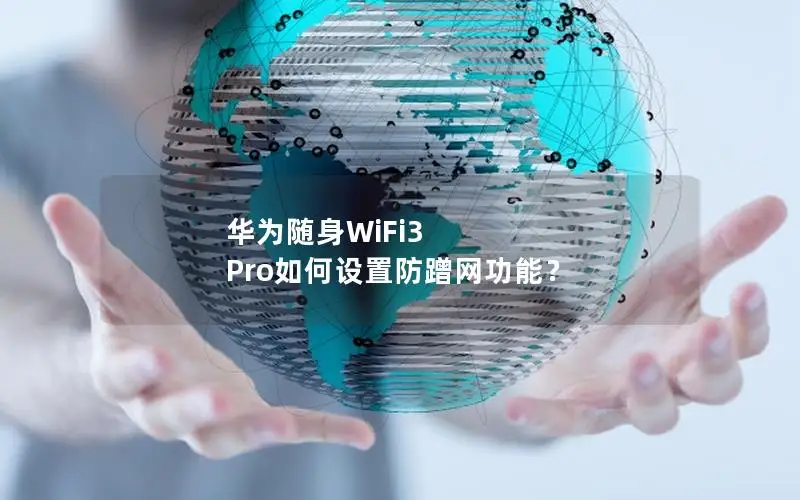 华为随身WiFi3 Pro如何设置防蹭网功能？