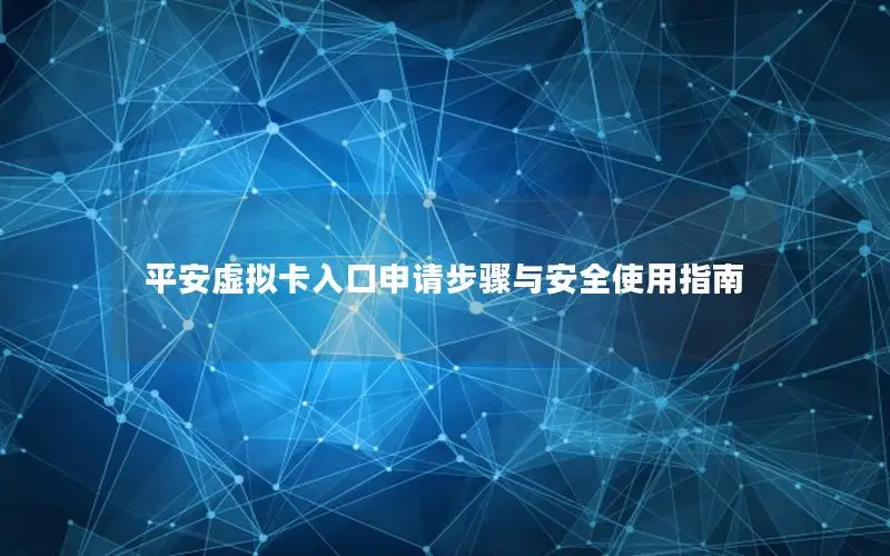平安虚拟卡入口申请步骤与安全使用指南