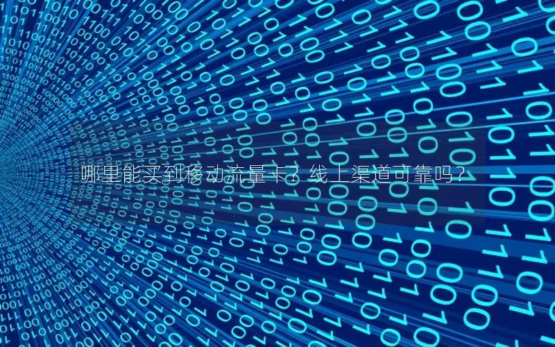 哪里能买到移动流量卡？线上渠道可靠吗？