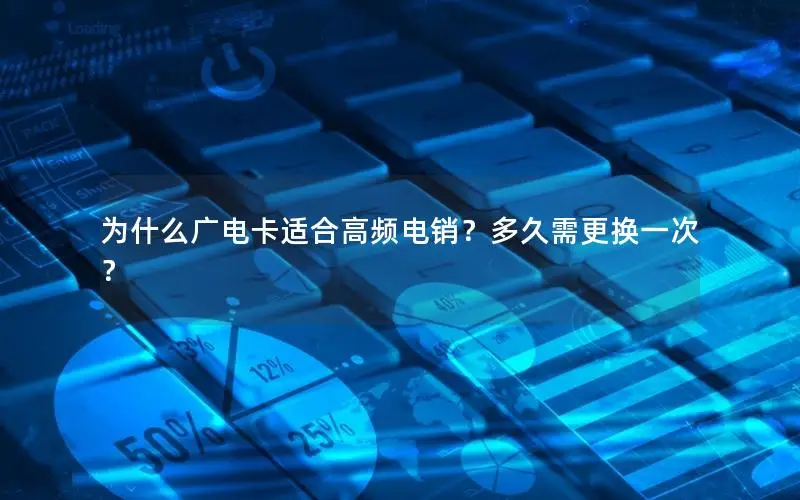 为什么广电卡适合高频电销？多久需更换一次？