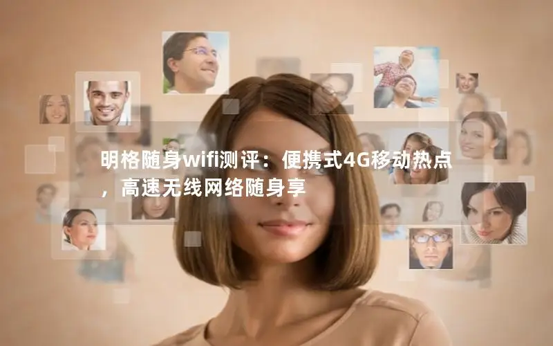 明格随身wifi测评：便携式4G移动热点，高速无线网络随身享