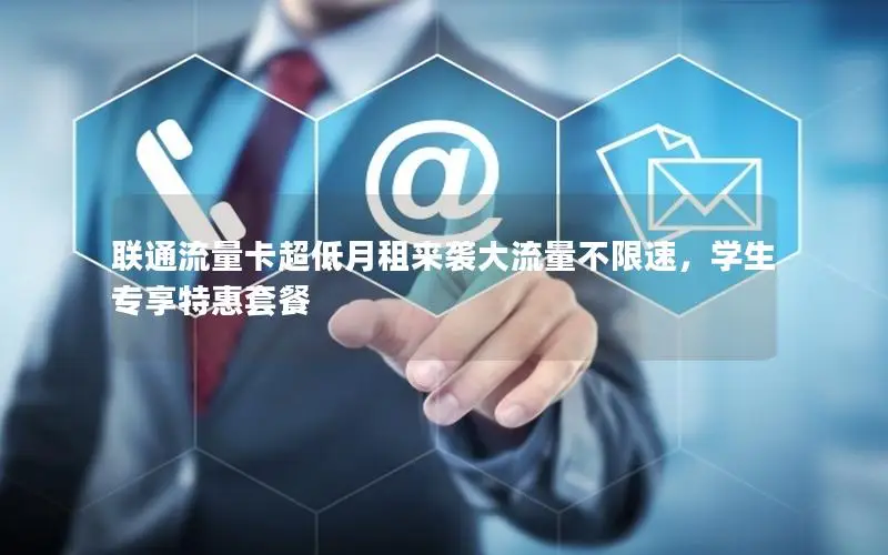 联通流量卡超低月租来袭大流量不限速，学生专享特惠套餐