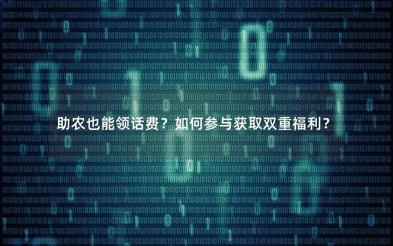 助农也能领话费？如何参与获取双重福利？
