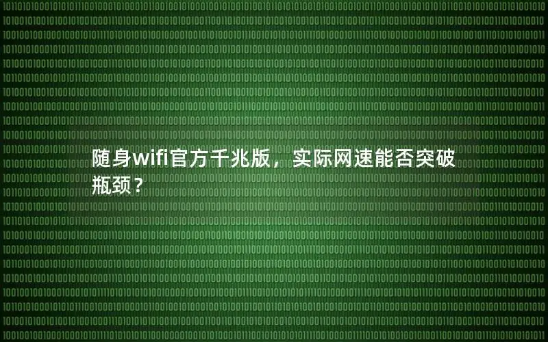 随身wifi官方千兆版，实际网速能否突破瓶颈？