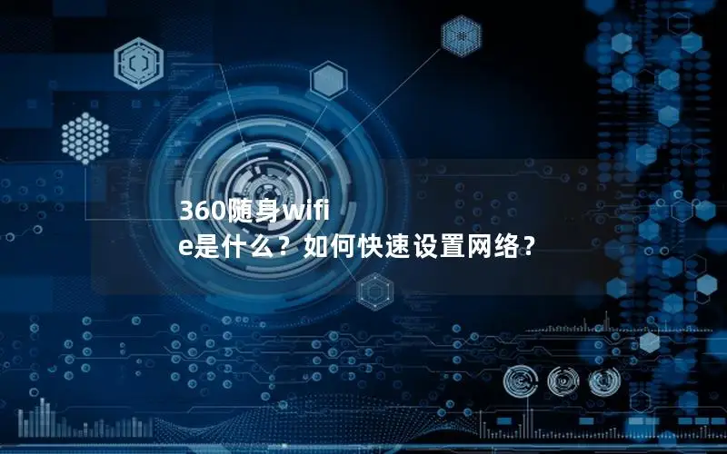 360随身wifi e是什么？如何快速设置网络？