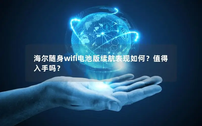 海尔随身wifi电池版续航表现如何？值得入手吗？