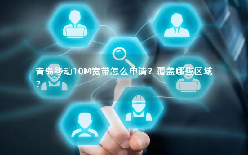 青岛移动10M宽带怎么申请？覆盖哪些区域？