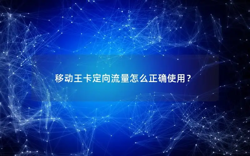 移动王卡定向流量怎么正确使用？