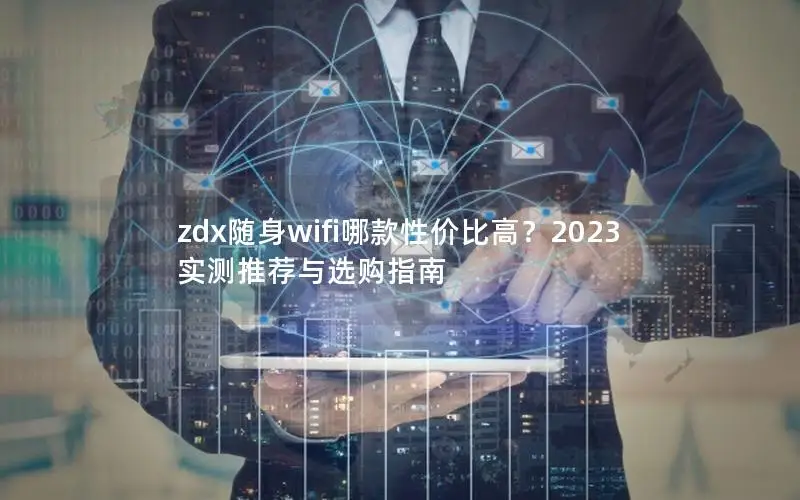 zdx随身wifi哪款性价比高？2023实测推荐与选购指南