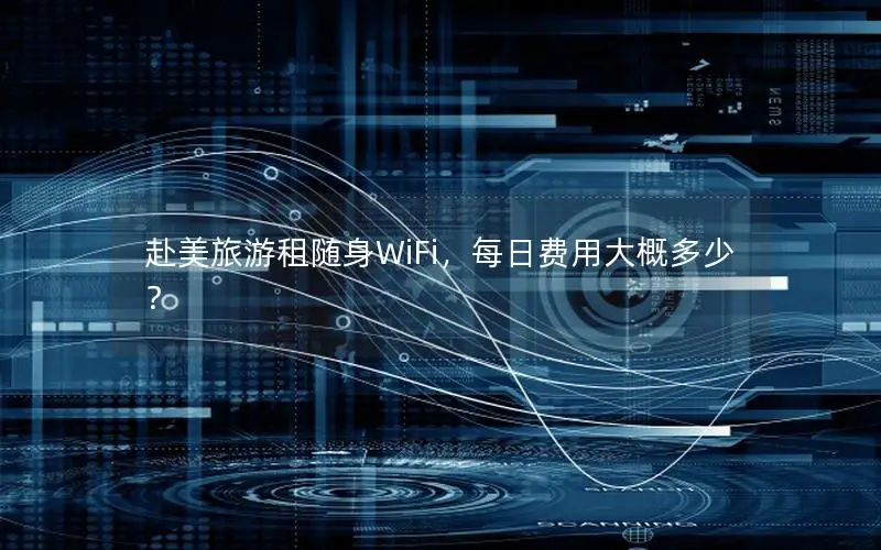 赴美旅游租随身WiFi，每日费用大概多少？