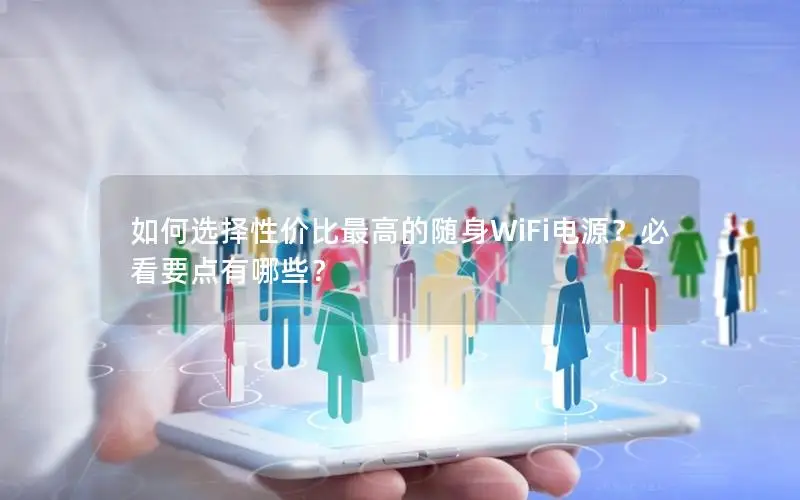 如何选择性价比最高的随身WiFi电源？必看要点有哪些？