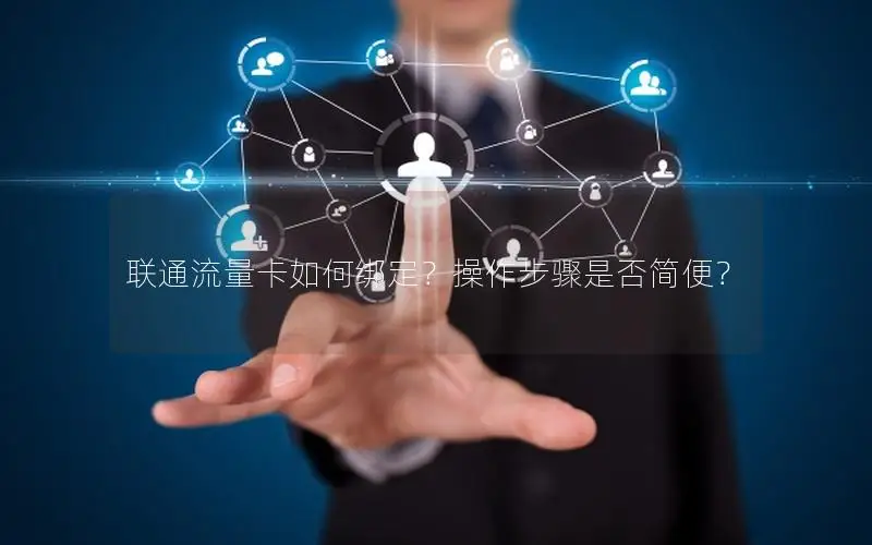 联通流量卡如何绑定？操作步骤是否简便？