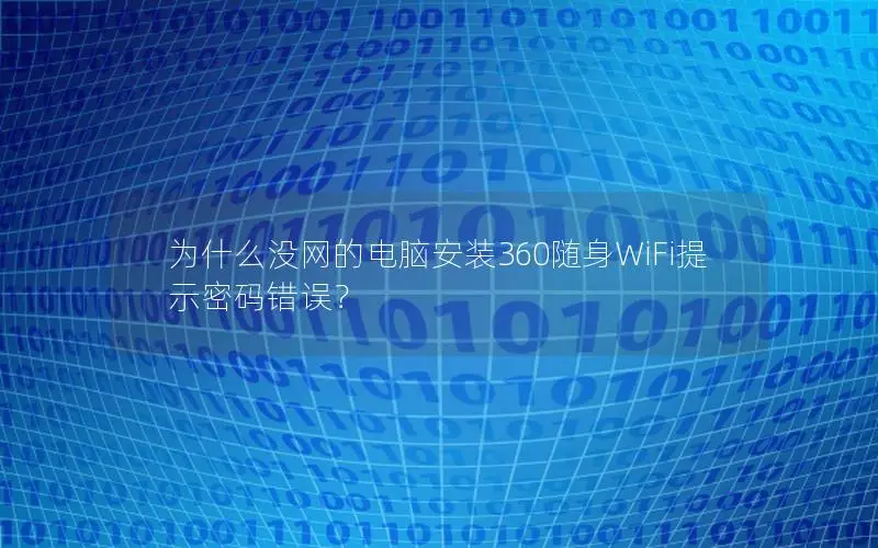 为什么没网的电脑安装360随身WiFi提示密码错误？