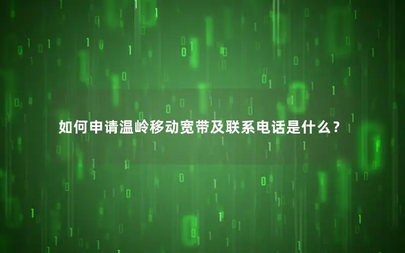 如何申请温岭移动宽带及联系电话是什么？
