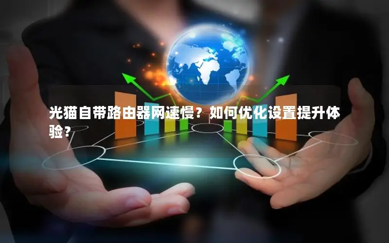 光猫自带路由器网速慢？如何优化设置提升体验？