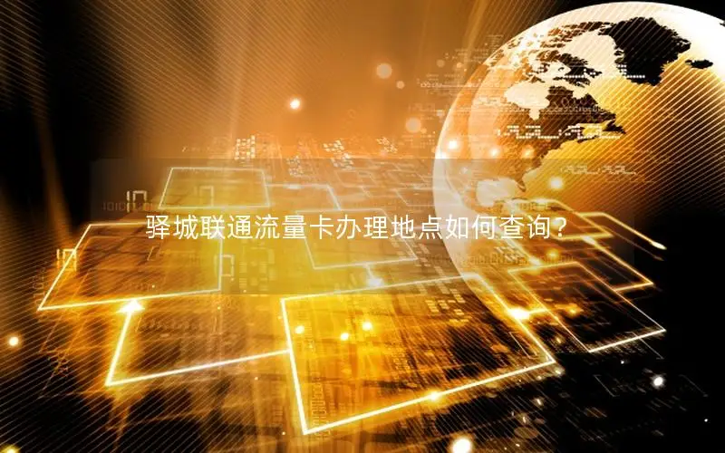 驿城联通流量卡办理地点如何查询？
