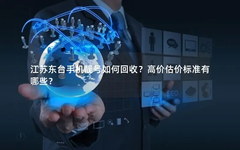 江苏东台手机靓号如何回收？高价估价标准有哪些？