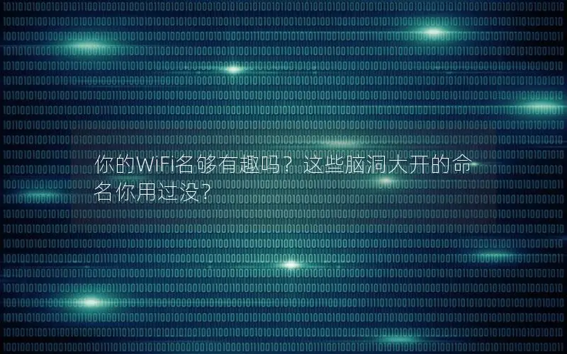 你的WiFi名够有趣吗？这些脑洞大开的命名你用过没？