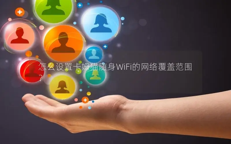 怎么设置卡姆猫随身WiFi的网络覆盖范围？