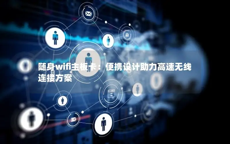 随身wifi主板卡：便携设计助力高速无线连接方案
