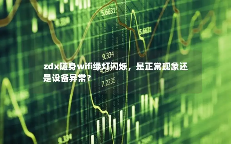 zdx随身wifi绿灯闪烁，是正常现象还是设备异常？