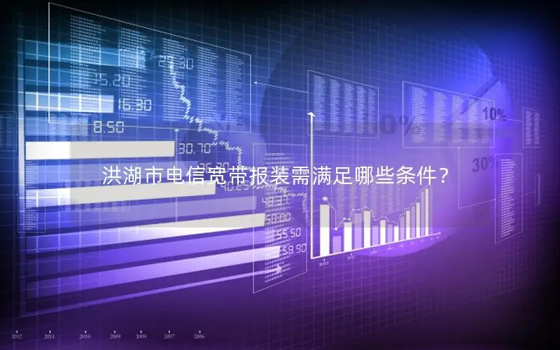 洪湖市电信宽带报装需满足哪些条件？