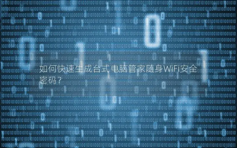 如何快速生成台式电脑管家随身WiFi安全密码？