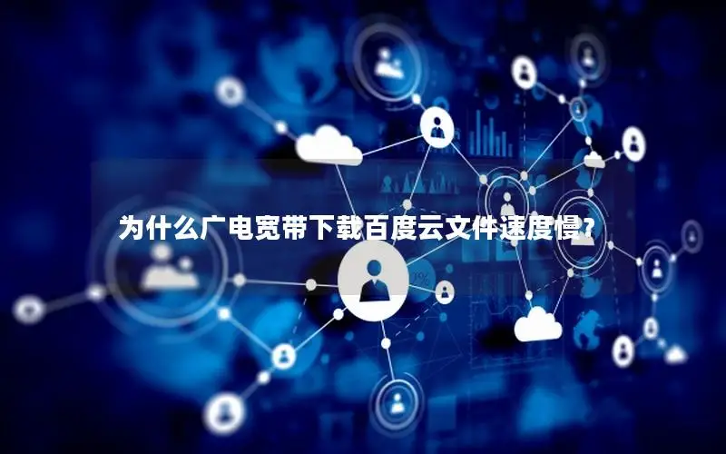 为什么广电宽带下载百度云文件速度慢？