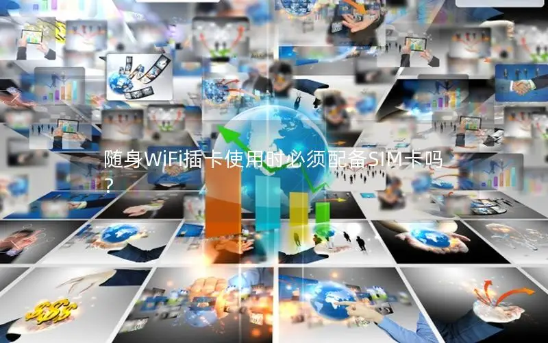 随身WiFi插卡使用时必须配备SIM卡吗？