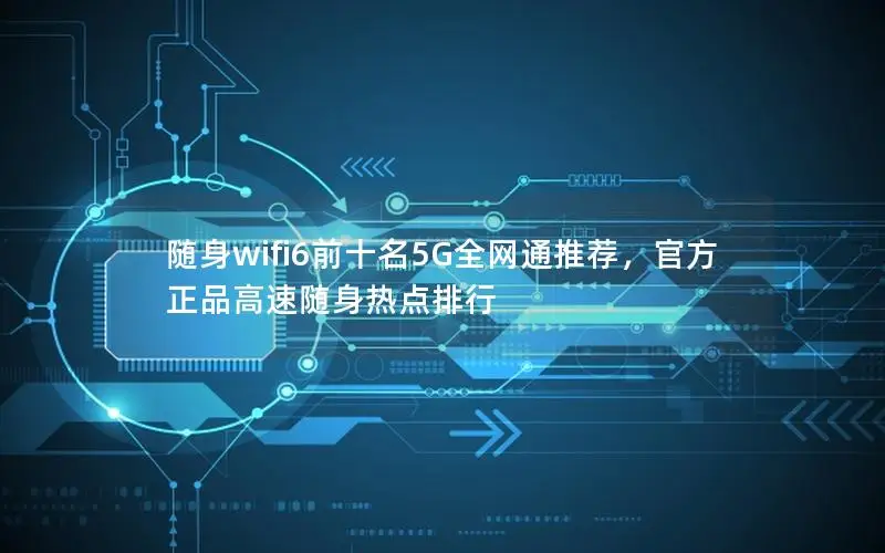 随身wifi6前十名5G全网通推荐，官方正品高速随身热点排行
