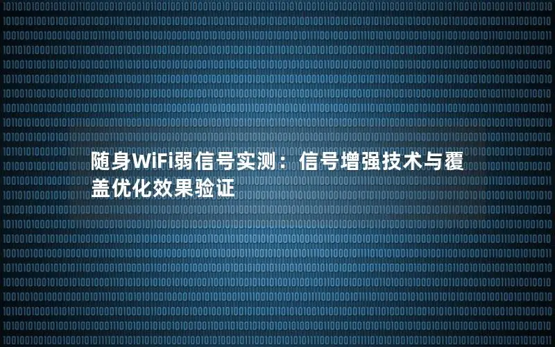 随身WiFi弱信号实测：信号增强技术与覆盖优化效果验证