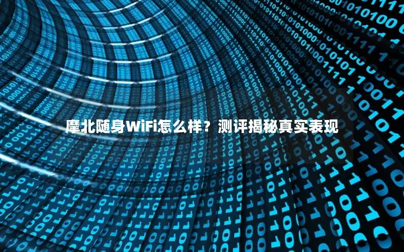 摩北随身WiFi怎么样？测评揭秘真实表现